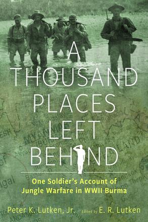 A Thousand Places Left Behind - One Soldier’s Account of Jungle Warfare in WWII Burma