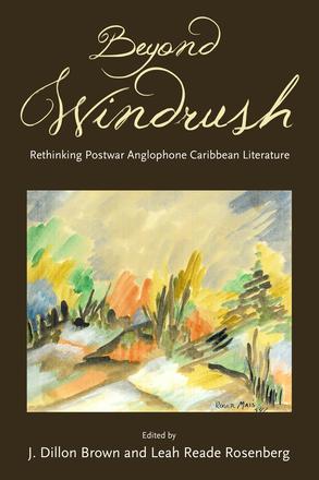 Beyond Windrush - Rethinking Postwar Anglophone Caribbean Literature