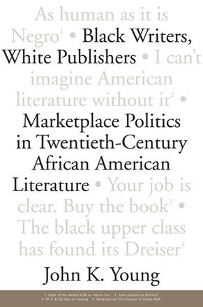 Black Writers, White Publishers - Marketplace Politics in Twentieth- Century African American Literature