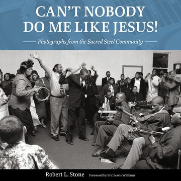 Can't Nobody Do Me Like Jesus! - Photographs from the Sacred Steel Community