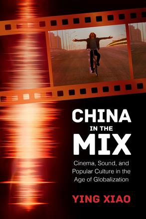 China in the Mix - Cinema, Sound, and Popular Culture in the Age of Globalization