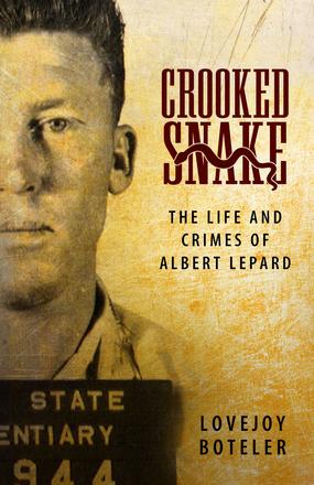 Crooked Snake - The Life and Crimes of Albert Lepard