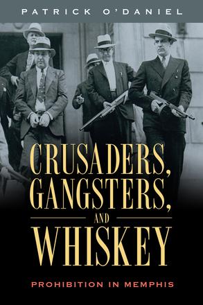 Crusaders, Gangsters, and Whiskey - Prohibition in Memphis