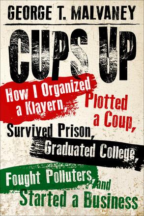 Cups Up - How I Organized a Klavern, Plotted a Coup, Survived Prison, Graduated College, Fought Polluters, and Started a Business