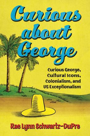 Curious about George - Curious George, Cultural Icons, Colonialism, and US Exceptionalism