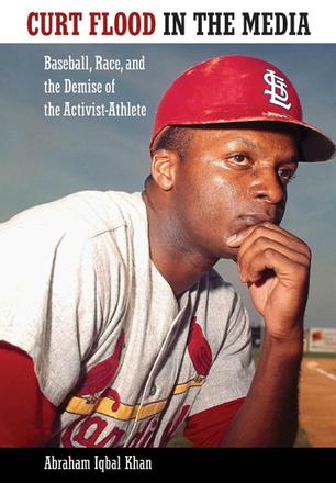 Curt Flood in the Media - Baseball, Race, and the Demise of the Activist-Athlete