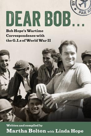Dear Bob - Bob Hope's Wartime Correspondence with the G.I.s of World War II