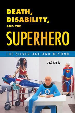 Death, Disability, and the Superhero - The Silver Age and Beyond