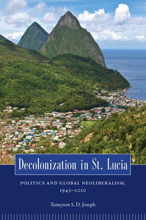 Decolonization in St. Lucia - Politics and Global Neoliberalism, 1945–2010