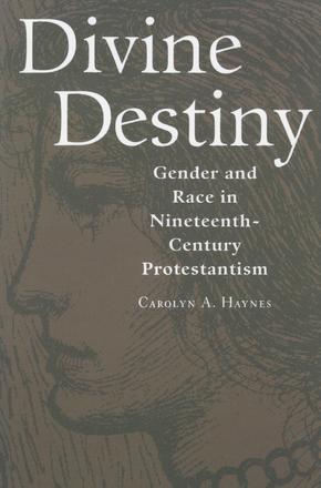 Divine Destiny - Gender and Race in Nineteenth-Century Protestantism
