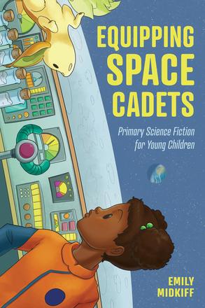 Equipping Space Cadets - Primary Science Fiction for Young Children