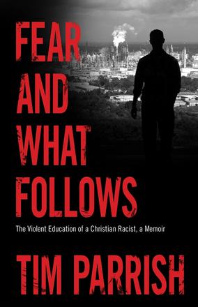 Fear and What Follows - The Violent Education of a Christian Racist, A Memoir