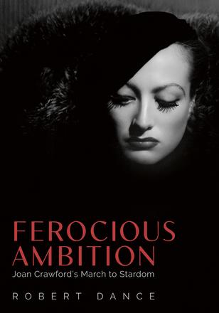 Ferocious Ambition - Joan Crawford’s March to Stardom