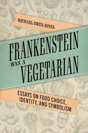 Frankenstein Was a Vegetarian - Essays on Food Choice, Identity, and Symbolism