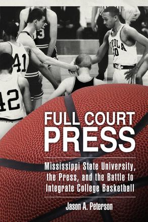 Full Court Press - Mississippi State University, the Press, and the Battle to Integrate College Basketball