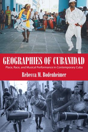 Geographies of Cubanidad - Place, Race, and Musical Performance in Contemporary Cuba