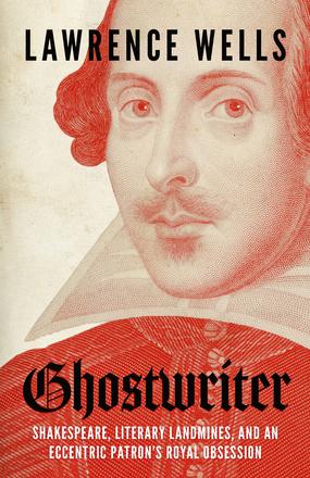 Ghostwriter - Shakespeare, Literary Landmines, and an Eccentric Patron's Royal Obsession