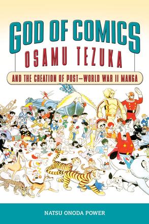 God of Comics - Osamu Tezuka and the Creation of Post-World War II Manga