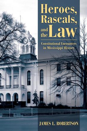 Heroes, Rascals, and the Law - Constitutional Encounters in Mississippi History