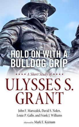 Hold On with a Bulldog Grip - A Short Study of Ulysses S. Grant