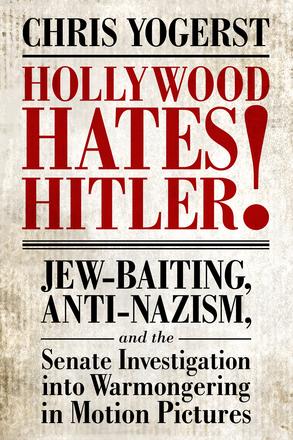 Hollywood Hates Hitler! - Jew-Baiting, Anti-Nazism, and the Senate Investigation into Warmongering in Motion Pictures