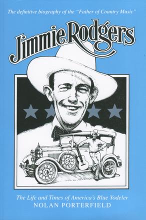 Jimmie Rodgers - The Life and Times of America's Blue Yodeler