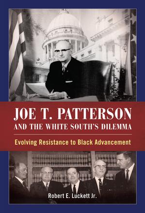 Joe T. Patterson and the White South's Dilemma - Evolving Resistance to Black Advancement
