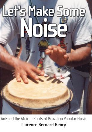 Let's Make Some Noise - Axé and the African Roots of Brazilian Popular Music