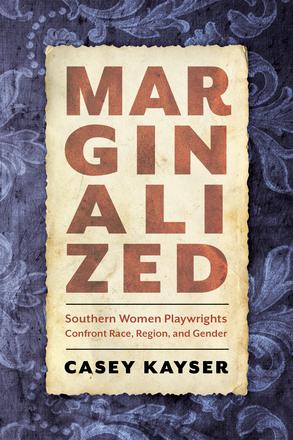 Marginalized - Southern Women Playwrights Confront Race, Region, and Gender
