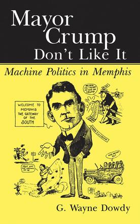 Mayor Crump Don't Like It - Machine Politics in Memphis
