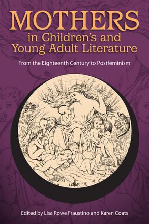 Mothers in Children's and Young Adult Literature - From the Eighteenth Century to Postfeminism
