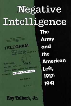 Negative Intelligence - The Army and the American Left, 1917-1941