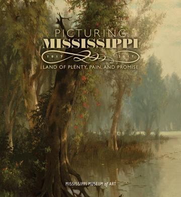 Picturing Mississippi, 1817-2017 - Land of Plenty, Pain, and Promise