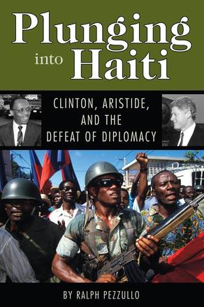 Plunging into Haiti - Clinton, Aristide, and the Defeat of Diplomacy