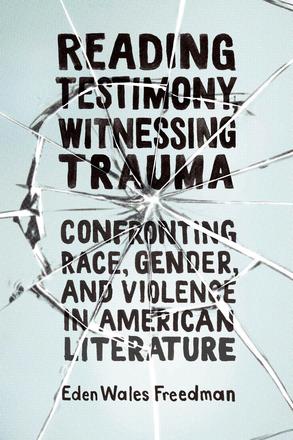 Reading Testimony, Witnessing Trauma - Confronting Race, Gender, and Violence in American Literature