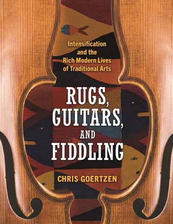 Rugs, Guitars, and Fiddling - Intensification and the Rich Modern Lives of Traditional Arts