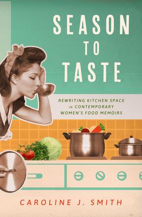 Season to Taste - Rewriting Kitchen Space in Contemporary Women’s Food Memoirs