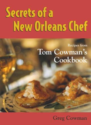 Secrets of a New Orleans Chef - Recipes from Tom Cowman's Cookbook