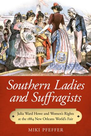 Southern Ladies and Suffragists - Julia Ward Howe and Women's Rights at the 1884 New Orleans World's Fair