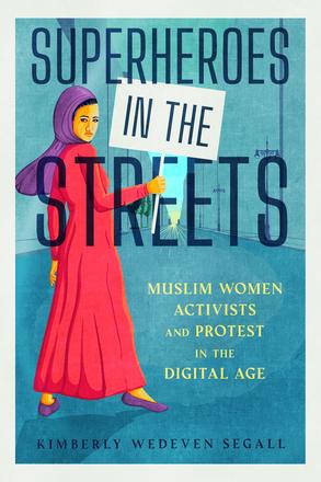 Superheroes in the Streets - Muslim Women Activists and Protest in the Digital Age