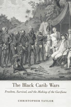 The Black Carib Wars - Freedom, Survival, and the Making of the Garifuna