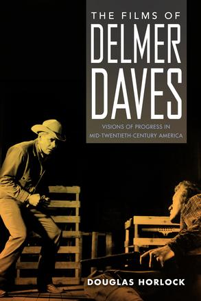 The Films of Delmer Daves - Visions of Progress in Mid-Twentieth-Century America