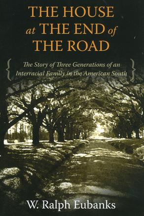 The House at the End of the Road - The Story of Three Generations of an Interracial Family in the American South