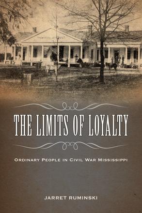The Limits of Loyalty - Ordinary People in Civil War Mississippi