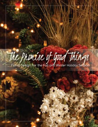 The Promise of Good Things - Floral Design for the Fall and Winter Holiday Season