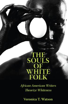 The Souls of White Folk - African American Writers Theorize Whiteness