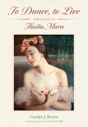 To Dance, to Live - A Biography of Thalia Mara