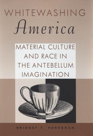 Whitewashing America - Material Culture and Race in the Antebellum Imagination