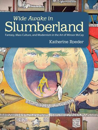 Wide Awake in Slumberland - Fantasy, Mass Culture, and Modernism in the Art of Winsor McCay