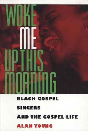Woke Me Up This Morning - Black Gospel Singers and the Gospel Life